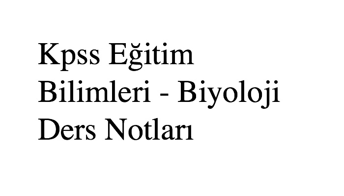 Kpss Eğitim Bilimleri - Biyoloji Ders Notları