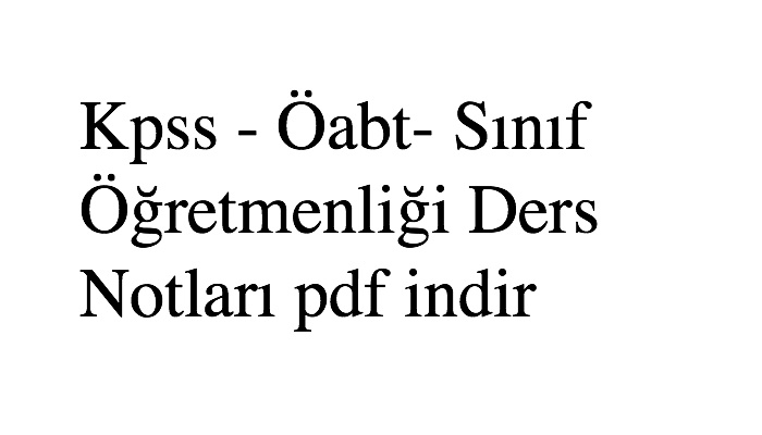 Kpss - Öabt- Sınıf Öğretmenliği Ders Notları pdf indir