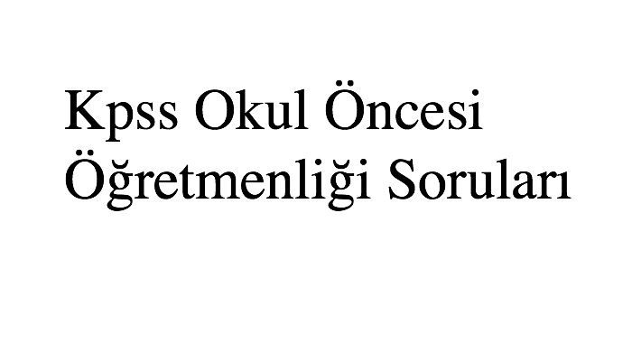 Kpss Okul Öncesi Öğretmenliği Soruları