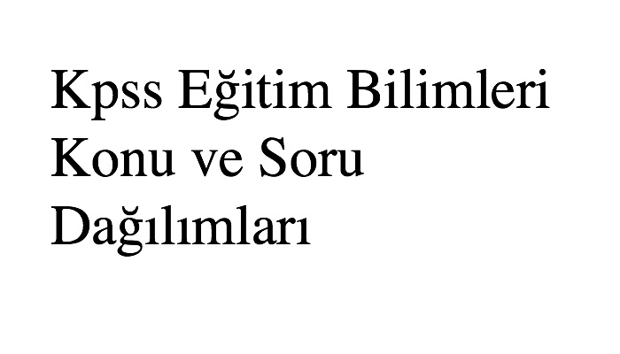 2020 Kpss Eğitim Bilimleri Konu ve Soru Dağılımları