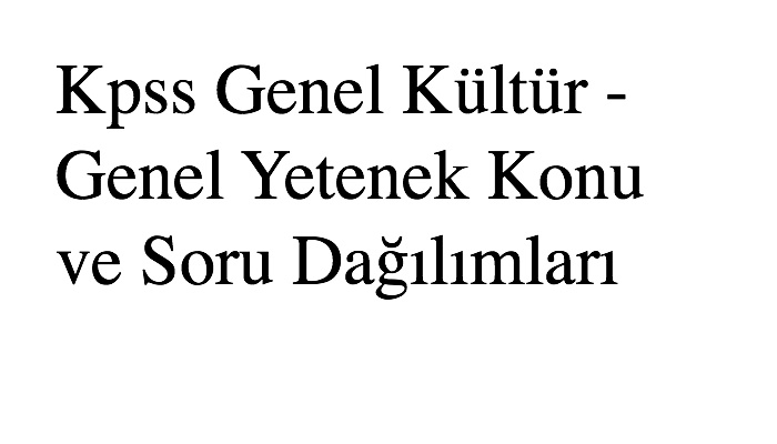 2020 Kpss Genel Kültür - Genel Yetenek Konu ve Soru Dağılımları