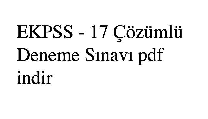 EKPSS - 17 Çözümlü Deneme Sınavı pdf indir