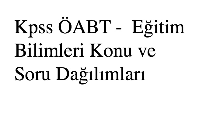 2020 Kpss ÖABT - Eğitim Bilimleri Konu ve Soru Dağılımları