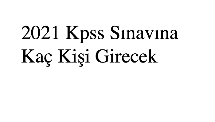 2021 Kpss Sınavına Kaç Kişi Girecek