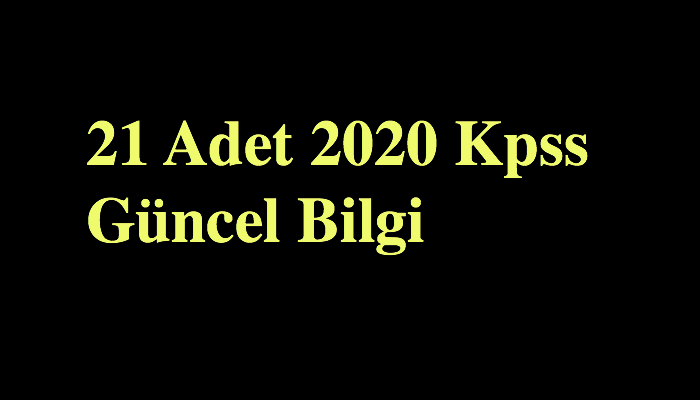 21 Adet 2020 Kpss Güncel Bilgi