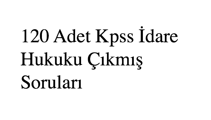 120 Adet Kpss Idare Hukuku Cikmis Sorulari 2022 Kpss Guncel Bilgiler