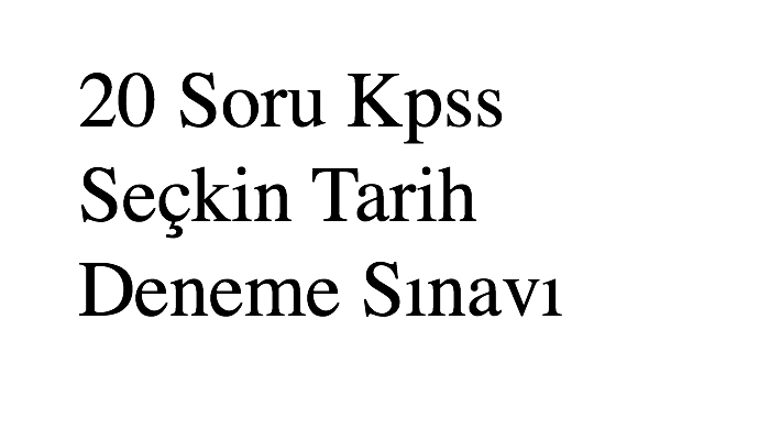 20 Soru Kpss Seçkin Tarih Deneme Sınavı
