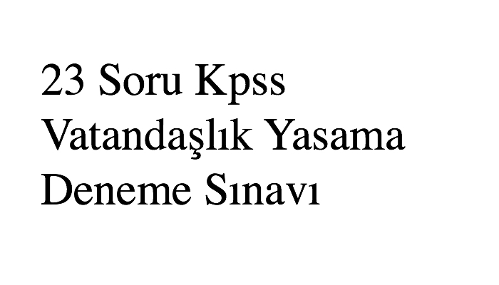 23 Soru Kpss Vatandaşlık Yasama Deneme Sınavı