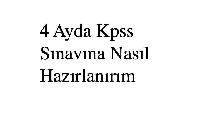 4 Ayda Kpss Sınavına Nasıl Hazırlanırım