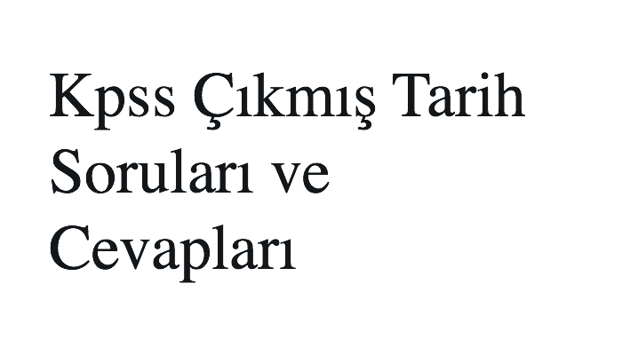 Kpss Çıkmış Tarih Soruları ve Cevapları