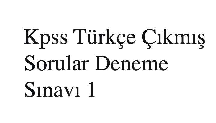 Kpss Türkçe Çıkmış Sorular Deneme Sınavı 1