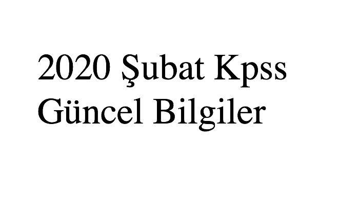 2020 Şubat Kpss Güncel Bilgiler