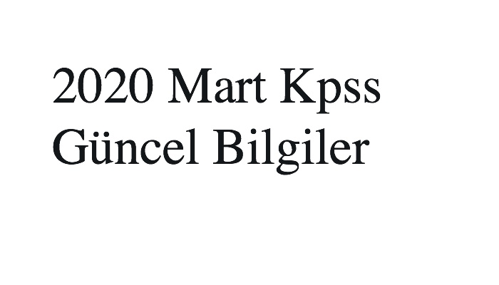 2020 Mart Kpss Güncel Bilgiler