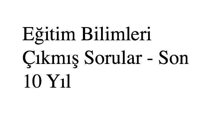 Eğitim Bilimleri Çıkmış Sorular - Son 10 Yıl