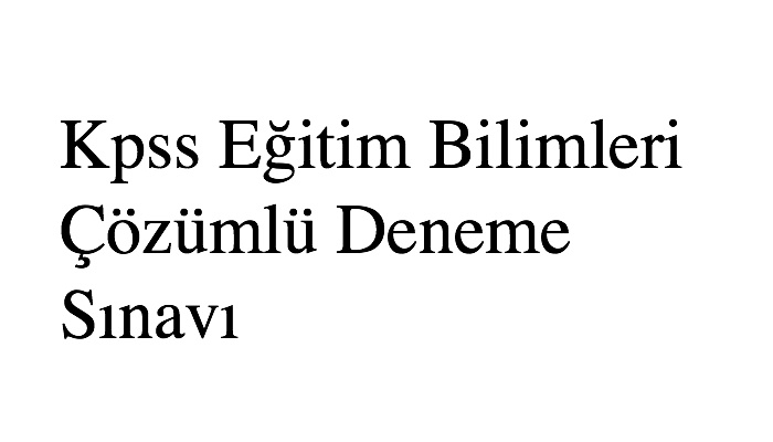 Kpss Eğitim Bilimleri Çözümlü Deneme Sınavı