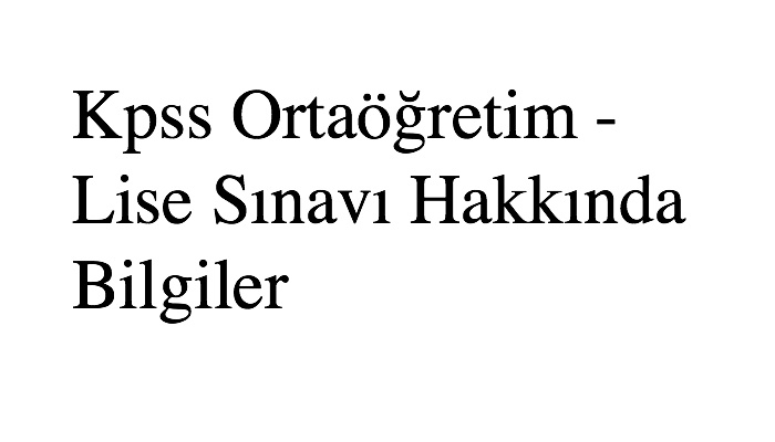 Kpss Ortaöğretim - Lise Sınavı Hakkında Bilgiler