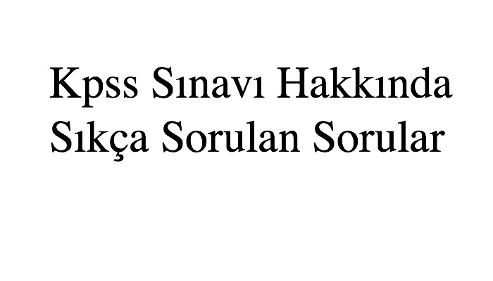 Kpss Sınavı Hakkında Sıkça Sorulan Sorular