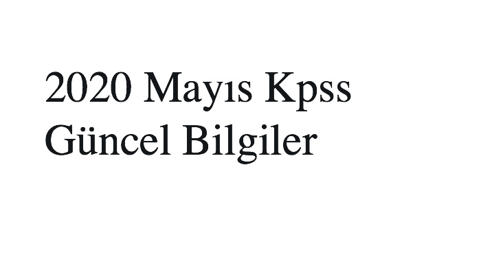 2020 Mayıs Kpss Güncel Bilgiler
