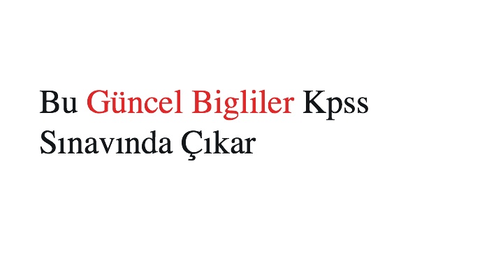 Bu Güncel Bigliler Kpss Sınavında Çıkar
