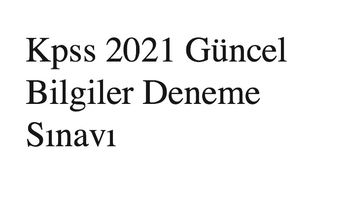 Kpss 2021 Güncel Bilgiler Deneme Sınavı