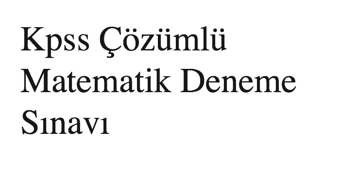 Kpss Çözümlü Matematik Deneme Sınavı