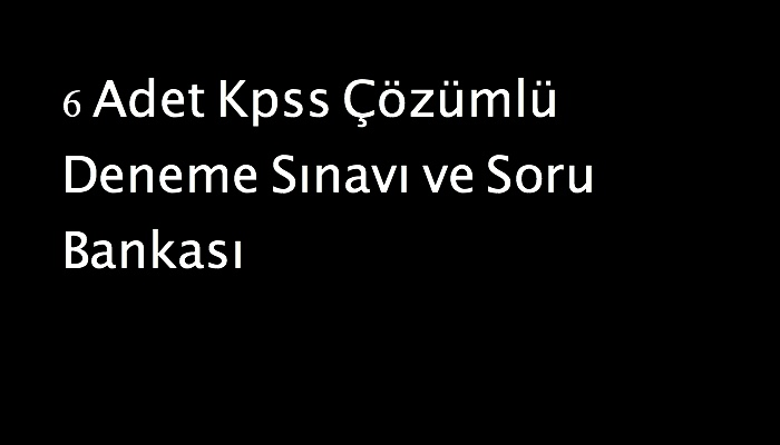 6 Adet Kpss Çözümlü Deneme Sınavı ve Soru Bankası
