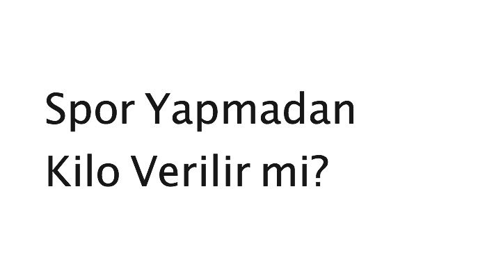 Spor Yapmadan Kilo Verilir mi?