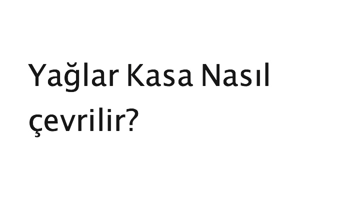 Yağlar Kasa Nasıl çevrilir?
