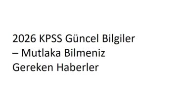 2026 KPSS Güncel Bilgiler – Mutlaka Bilmeniz Gereken Haberler
