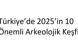 Türkiye’de 2025’in 10 Önemli Arkeolojik Keşfi