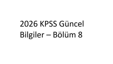 2026 KPSS Güncel Bilgiler – Bölüm 8