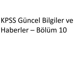 KPSS Güncel Bilgiler ve Haberler – Bölüm 10