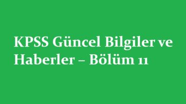 KPSS Güncel Bilgiler ve Haberler – Bölüm 11