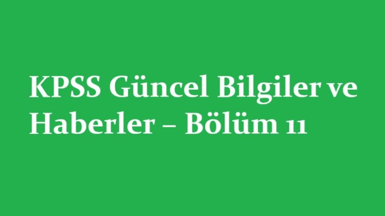 KPSS Güncel Bilgiler ve Haberler – Bölüm 11