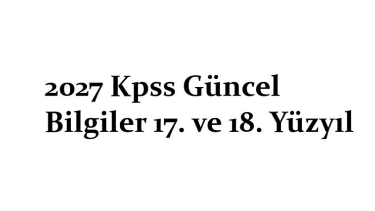 2027 Kpss Güncel Bilgiler 17. ve 18. Yüzyıl